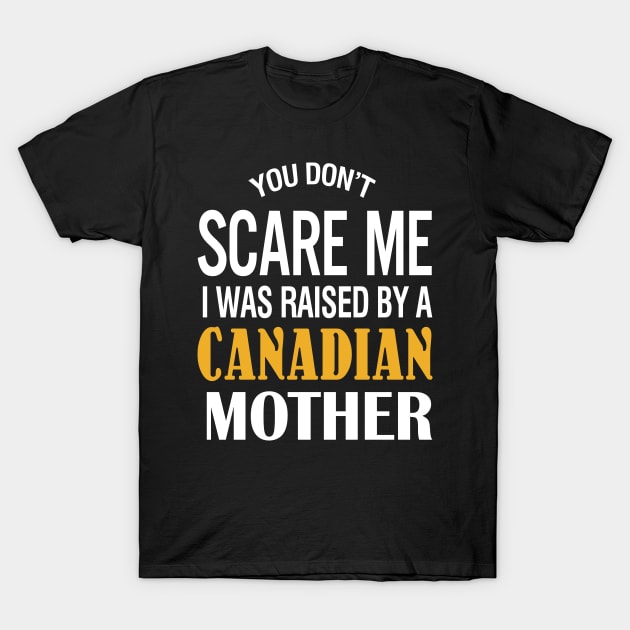 You don't scare me I was raised by a Canadian mother T-Shirt by TeeLand